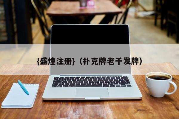 {盛煌注册}(扑克牌老千发牌)